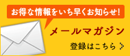 お得な情報をいち早くお知らせ！ メールマガジン